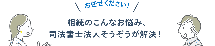 相続のこんなお悩み、司法書士法人そうぞうが解決！